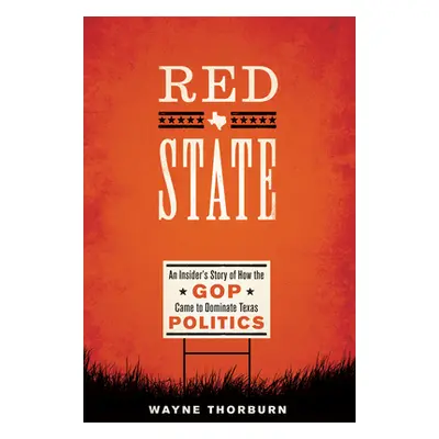 "Red State: An Insider's Story of How the GOP Came to Dominate Texas Politics" - "" ("Thorburn W