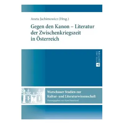 "Gegen Den Kanon - Literatur Der Zwischenkriegszeit in Oesterreich" - "" ("Jachimowicz Aneta")(P