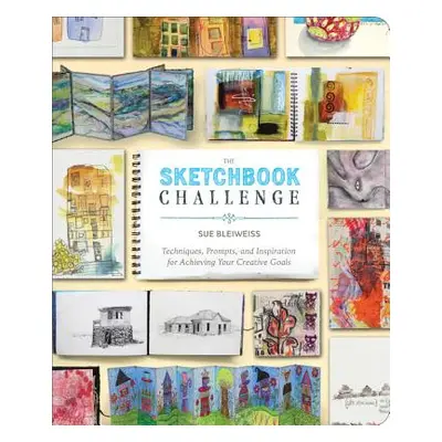 "The Sketchbook Challenge: Techniques, Prompts, and Inspiration for Achieving Your Creative Goal