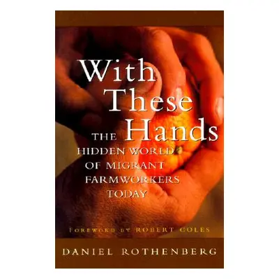 "With These Hands: The Hidden World of Migrant Farmworkers Today" - "" ("Rothenberg Daniel")(Pap