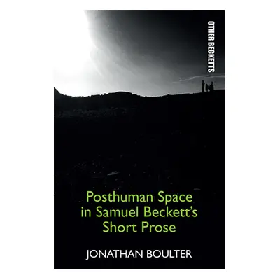 "Posthuman Space in Samuel Beckett's Short Prose" - "" ("Boulter Jonathan")(Paperback)