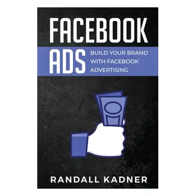 "Facebook Ads: Build Your Brand With Facebook Advertising" - "" ("Kadner Randall")(Paperback)