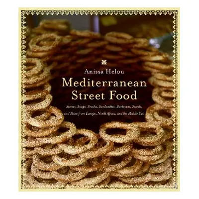 "Mediterranean Street Food: Stories, Soups, Snacks, Sandwiches, Barbecues, Sweets, and More from