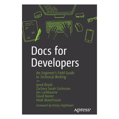 "Docs for Developers: An Engineer's Field Guide to Technical Writing" - "" ("Bhatti Jared")(Pape