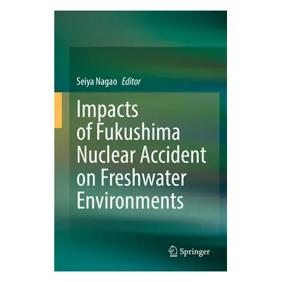 "Impacts of Fukushima Nuclear Accident on Freshwater Environments" - "" ("Nagao Seiya")(Pevná va