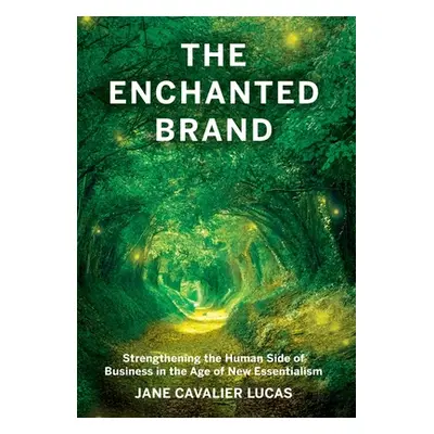 "The Enchanted Brand: How to Strengthen the Human Side of Business" - "" ("Cavalier Lucas Jane")