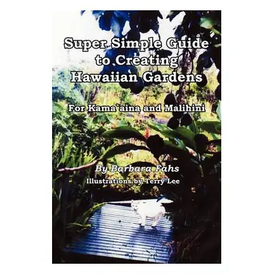 "Super Simple Guide to Creating Hawaiian Gardens: For Kama`aina and Malihini" - "" ("Fahs Barbar