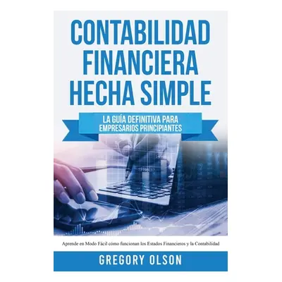 "Contabilidad Financiera Hecha Simple: La gua definitiva para empresarios principiantes. Aprende