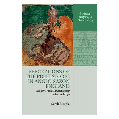 "Perceptions of the Prehistoric in Anglo-Saxon England: Religion, Ritual, and Rulership in the L