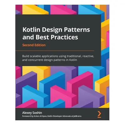 "Kotlin Design Patterns and Best Practices - Second Edition: Build scalable applications using t