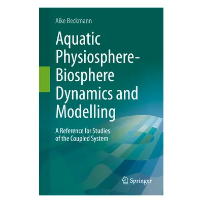 "Aquatic Physiosphere-Biosphere Dynamics and Modelling: A Reference for Studies of the Coupled S