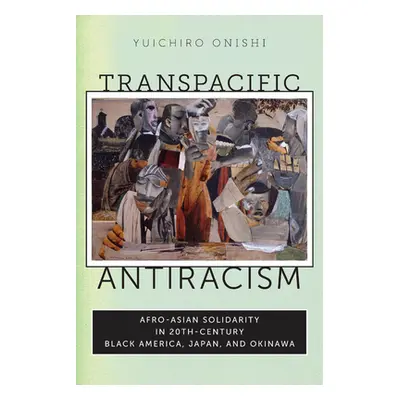 "Transpacific Antiracism: Afro-Asian Solidarity in 20th-Century Black America, Japan, and Okinaw