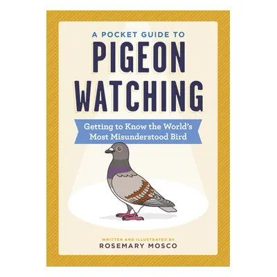 "A Pocket Guide to Pigeon Watching: Getting to Know the World's Most Misunderstood Bird" - "" ("