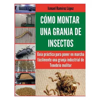 "Cmo montar una granja de insectos: Gua prctica para poner en marcha fcilmente una granja indust