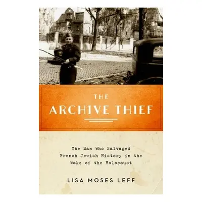 "The Archive Thief: The Man Who Salvaged French Jewish History in the Wake of the Holocaust" - "