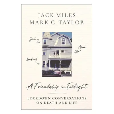 "A Friendship in Twilight: Lockdown Conversations on Death and Life" - "" ("Miles Jack")(Pevná v