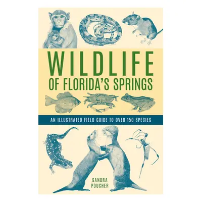 "Wildlife of Florida's Springs: An Illustrated Field Guide to Over 150 Species" - "" ("Poucher S