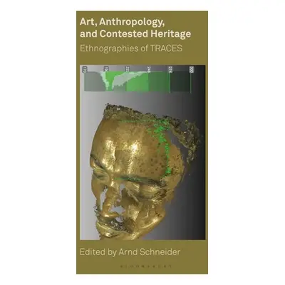 "Art, Anthropology, and Contested Heritage: Ethnographies of TRACES" - "" ("Schneider Arnd")(Pap