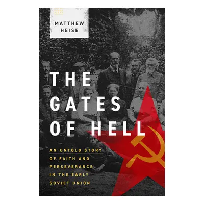 "The Gates of Hell: An Untold Story of Faith and Perseverance in the Early Soviet Union" - "" ("