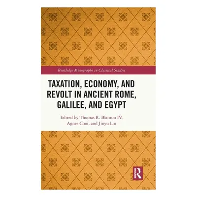 "Taxation, Economy, and Revolt in Ancient Rome, Galilee, and Egypt" - "" ("Blanton Thomas R. IV"