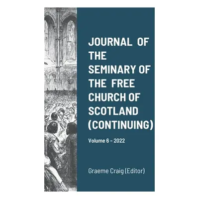 "Journal of the Seminary of the Free Church of Scotland (Continuing): Volume 6 - 2022" - "" ("Cr