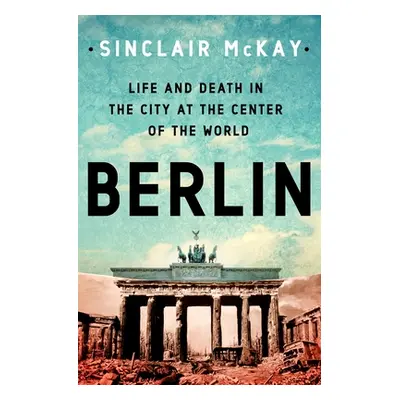 "Berlin: Life and Death in the City at the Center of the World" - "" ("McKay Sinclair")(Pevná va