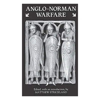 "Anglo-Norman Warfare: Studies in Late Anglo-Saxon and Anglo-Norman Military Organisation and Wa