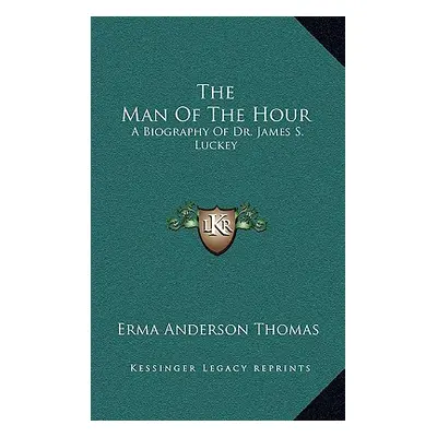 "The Man of the Hour: A Biography of Dr. James S. Luckey" - "" ("Thomas Erma Anderson")(Pevná va