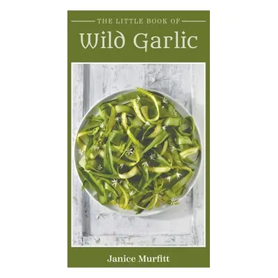 "The Little Book of Wild Garlic" - "" ("Murfitt Janice")(Pevná vazba)