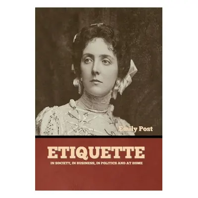 "Etiquette: In Society, In Business, In Politics and at Home" - "" ("Post Emily")(Pevná vazba)