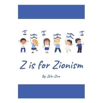 "Z is for Zionism: Introduce your child to the true, inspiring history of Israel and the Jewish 