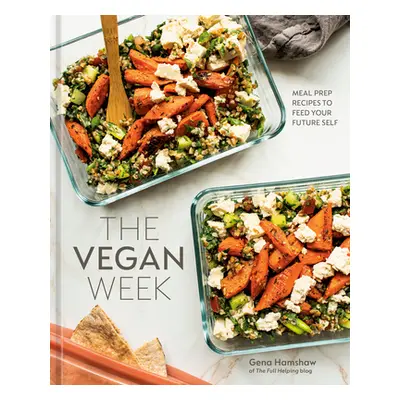 "The Vegan Week: Meal Prep Recipes to Feed Your Future Self [A Cookbook]" - "" ("Hamshaw Gena")(