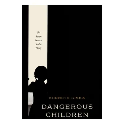 "Dangerous Children: On Seven Novels and a Story" - "" ("Gross Kenneth")(Pevná vazba)