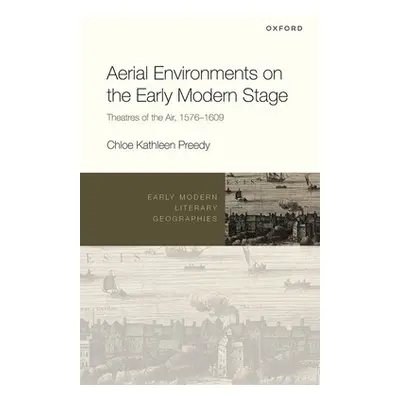 "Aerial Environments on the Early Modern Stage: Theatres of the Air, 1576-1609" - "" ("Preedy")(