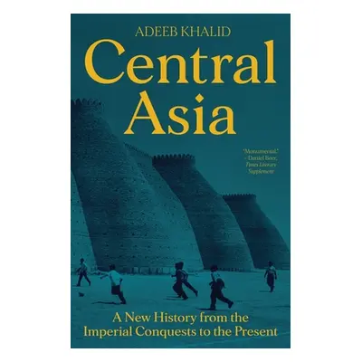 "Central Asia: A New History from the Imperial Conquests to the Present" - "" ("Khalid Adeeb")(P