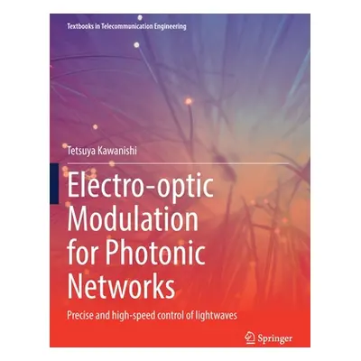 "Electro-Optic Modulation for Photonic Networks: Precise and High-Speed Control of Lightwaves" -