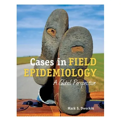 "Cases in Field Epidemiology: A Global Perspective: A Global Perspective" - "" ("Dworkin Mark S.