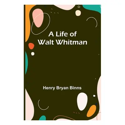 "A Life of Walt Whitman" - "" ("Bryan Binns Henry")(Paperback)