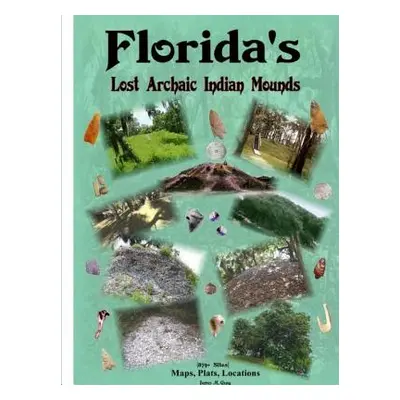 "Florida's Lost Archaic Indian Mounds" - "" ("Gray James M.")(Paperback)