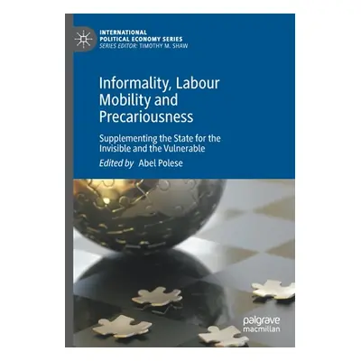 "Informality, Labour Mobility and Precariousness: Supplementing the State for the Invisible and 