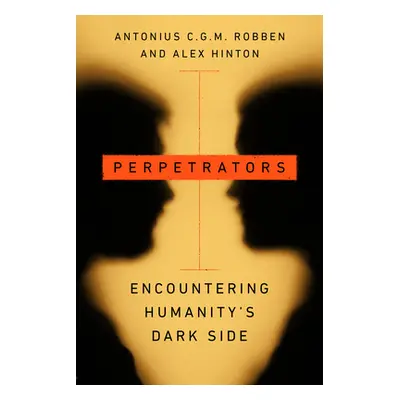 "Perpetrators: Encountering Humanity's Dark Side" - "" ("Robben Antonius C. G. M.")(Paperback)