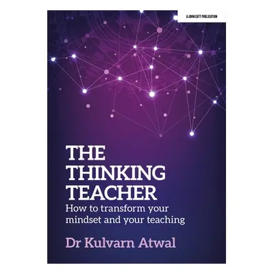 "The Thinking Teacher: How to Transform Your Mindset and Your Teaching" - "" ("Atwal Kulvarn")(P