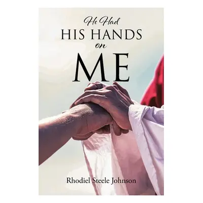 "He Had His Hands On Me" - "" ("Steele Johnson Rhodiel")(Paperback)