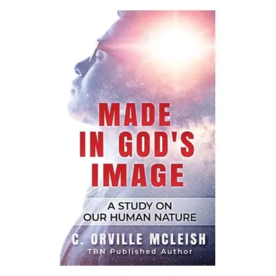 "Made In God's Image: A Study On Our Human Nature" - "" ("McLeish C. Orville")(Pevná vazba)