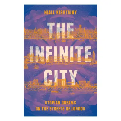 "Infinite City" - "Utopian Dreams on the Streets of London" ("Kishtainy Niall")(Pevná vazba)