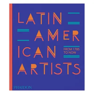 "Latin American Artists: From 1785 to Now" - "" ("Phaidon Press")(Pevná vazba)