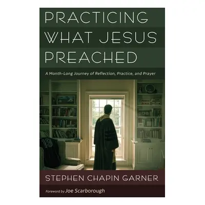 "Practicing What Jesus Preached: A Month-Long Journey of Reflection, Practice, and Prayer" - "" 