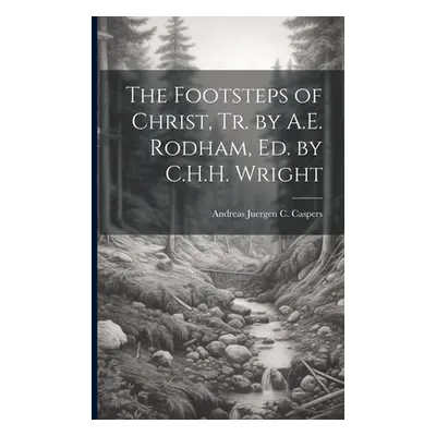 "The Footsteps of Christ, Tr. by A.E. Rodham, Ed. by C.H.H. Wright" - "" ("Caspers Andreas Juerg