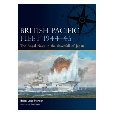 "British Pacific Fleet 1944-45: The Royal Navy in the Downfall of Japan" - "" ("Herder Brian Lan