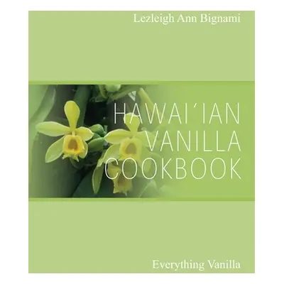 "Hawai'ian Vanilla Cookbook: Everything Vanilla" - "" ("Bignami Lezleigh Ann")(Paperback)